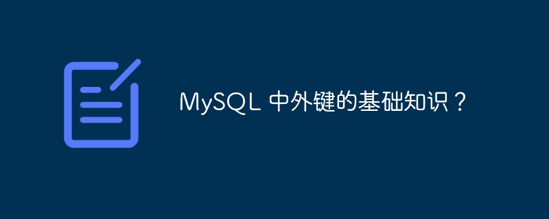 mysql 中外键的基础知识？
