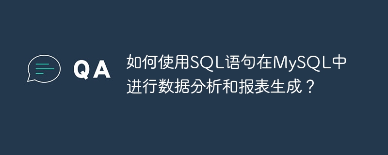 如何使用SQL语句在MySQL中进行数据分析和报表生成？