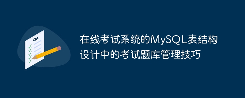 在线考试系统的MySQL表结构设计中的考试题库管理技巧