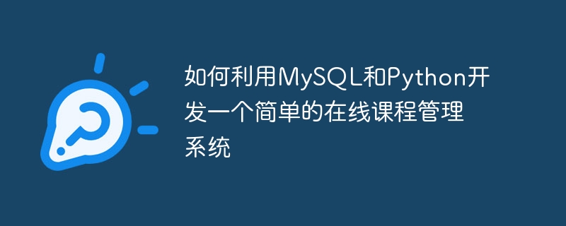 如何利用mysql和python开发一个简单的在线课程管理系统