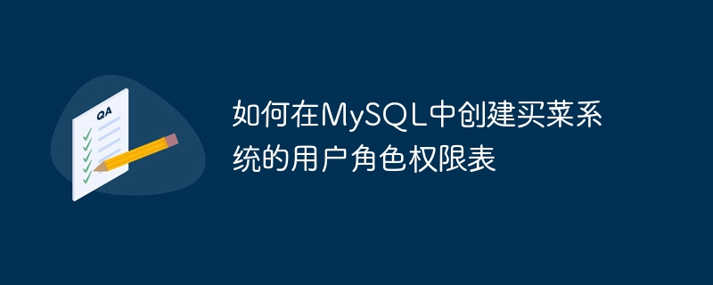 如何在MySQL中创建买菜系统的用户角色权限表