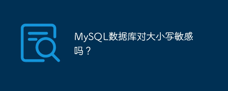 mysql数据库对大小写敏感吗?