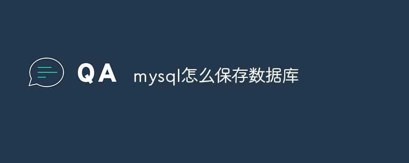 mysql怎么保存数据库