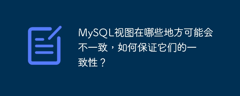 MySQL视图在哪些地方可能会不一致，如何保证它们的一致性？