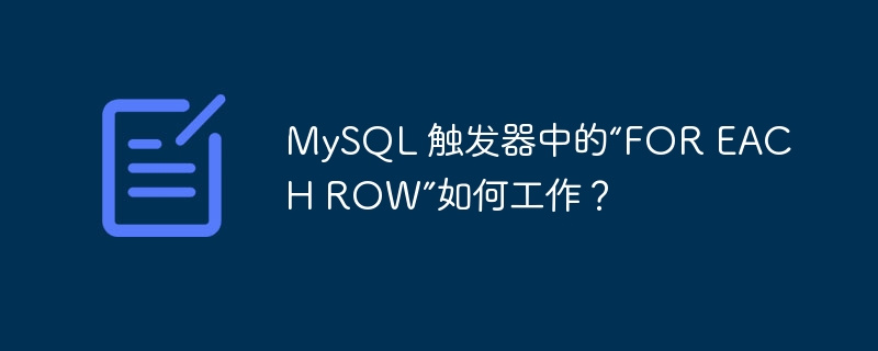MySQL 触发器中的“FOR EACH ROW”如何工作？