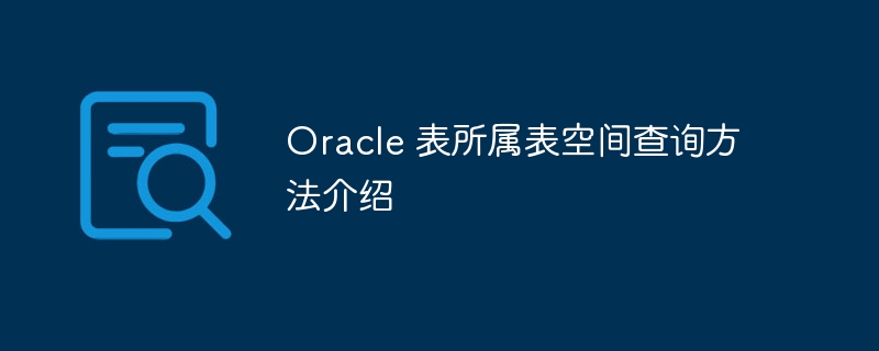 oracle 表所属表空间查询方法介绍