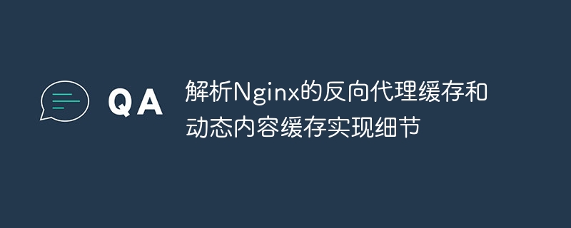 解析nginx的反向代理缓存和动态内容缓存实现细节