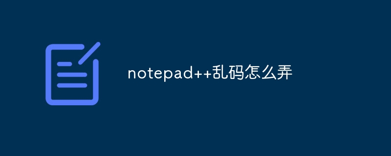 notepad++乱码怎么弄