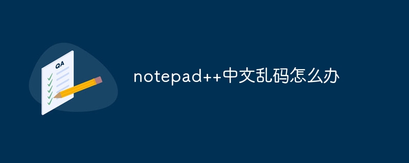 notepad++中文乱码怎么办