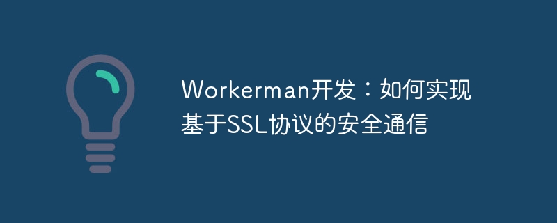 Workerman开发：如何实现基于SSL协议的安全通信