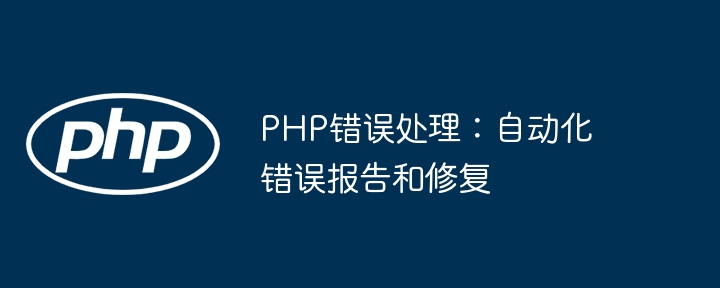 PHP错误处理：自动化错误报告和修复