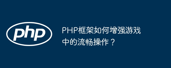 PHP框架如何增强游戏中的流畅操作?
