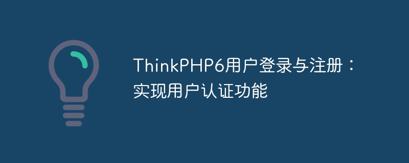 ThinkPHP6用户登录与注册：实现用户认证功能