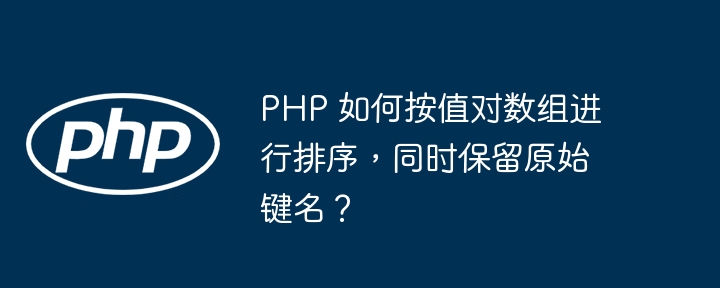PHP 如何按值对数组进行排序,同时保留原始键名?