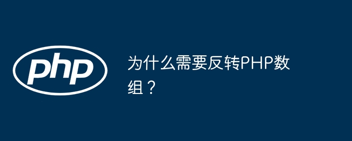 为什么需要反转PHP数组？