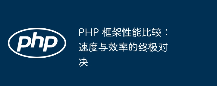 PHP 框架性能比较:速度与效率的终极对决