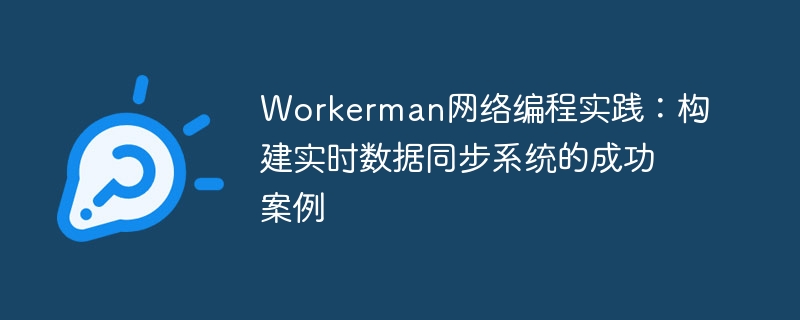 workerman网络编程实践:构建实时数据同步系统的成功案例
