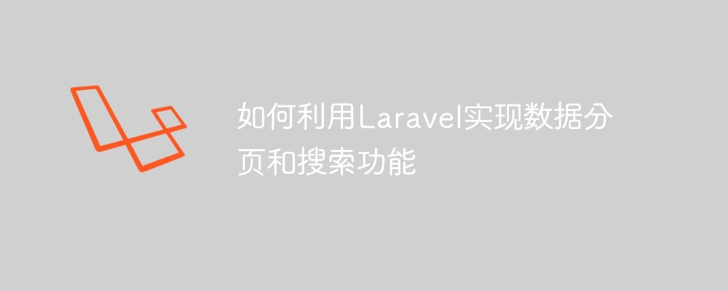 如何利用Laravel实现数据分页和搜索功能