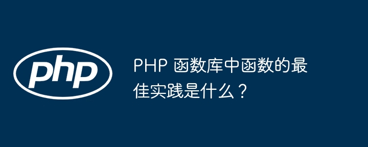 PHP 函数库中函数的最佳实践是什么?