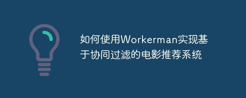 如何使用Workerman实现基于协同过滤的电影推荐系统