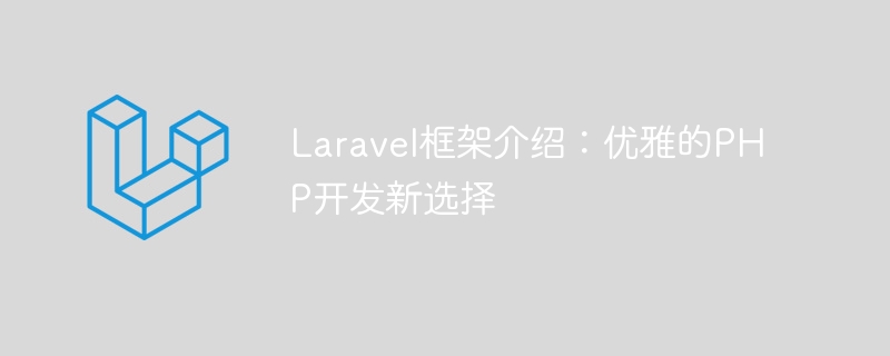 laravel框架介绍：优雅的php开发新选择