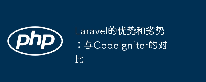 Laravel的优势和劣势:与CodeIgniter的对比