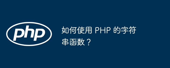 如何使用 PHP 的字符串函数？