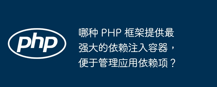 哪种 PHP 框架提供最强大的依赖注入容器,便于管理应用依赖项?