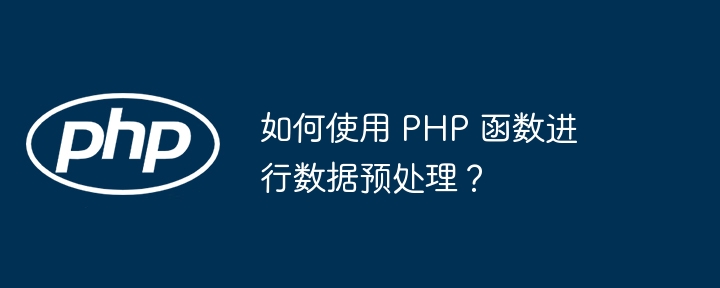 如何使用 PHP 函数进行数据预处理？