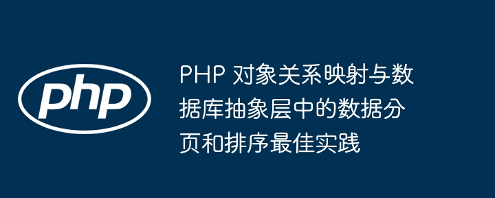 PHP 对象关系映射与数据库抽象层中的数据分页和排序最佳实践