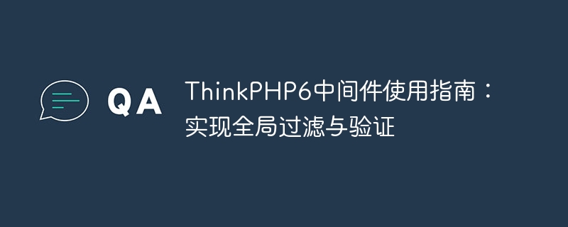 ThinkPHP6中间件使用指南：实现全局过滤与验证