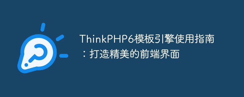 thinkphp6模板引擎使用指南：打造精美的前端界面