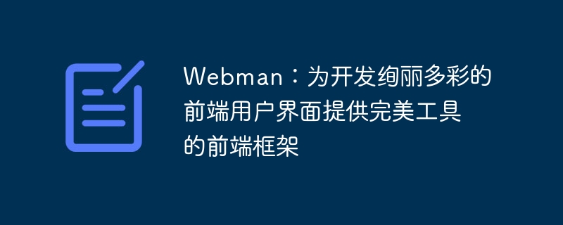 Webman：为开发绚丽多彩的前端用户界面提供完美工具的前端框架