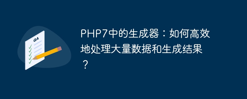 PHP7中的生成器：如何高效地处理大量数据和生成结果？