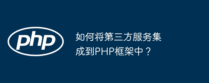 如何将第三方服务集成到PHP框架中？