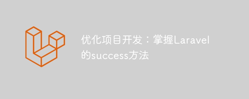 优化项目开发：掌握Laravel的success方法