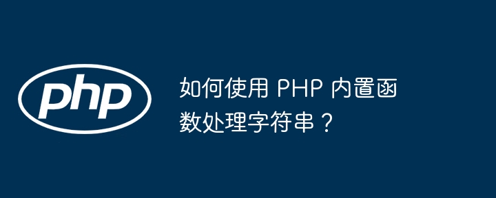 如何使用 php 内置函数处理字符串？