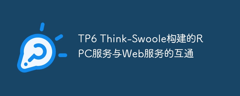 tp6 think-swoole构建的rpc服务与web服务的互通