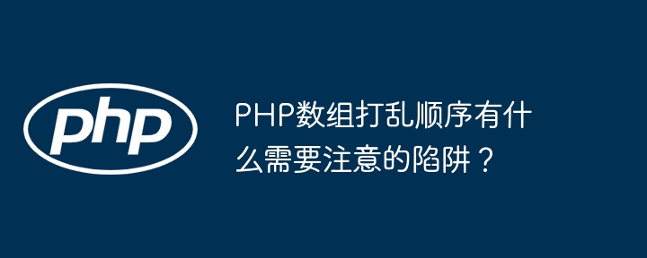 PHP数组打乱顺序有什么需要注意的陷阱？