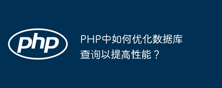 PHP中如何优化数据库查询以提高性能？