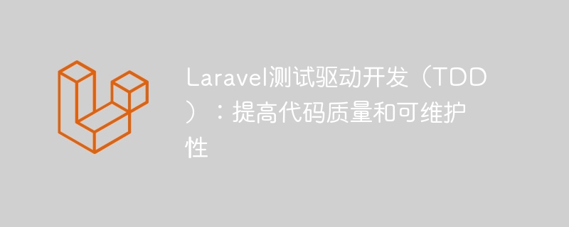 Laravel测试驱动开发（TDD）：提高代码质量和可维护性