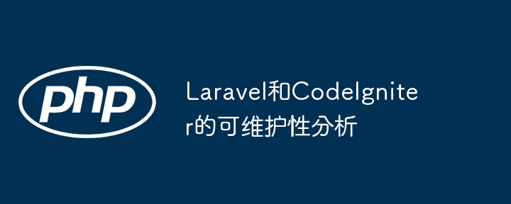 laravel和codeigniter的可维护性分析