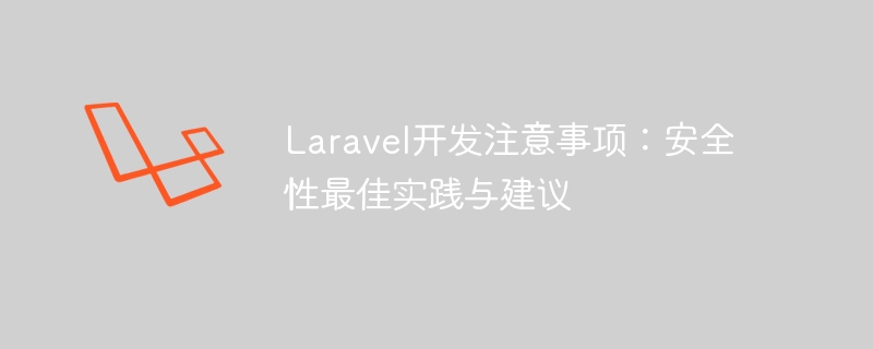 laravel开发注意事项：安全性最佳实践与建议