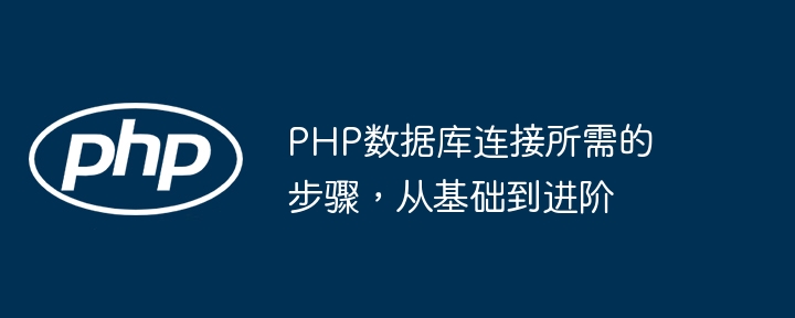 PHP数据库连接所需的步骤,从基础到进阶
