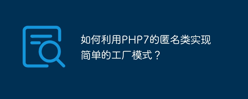 如何利用php7的匿名类实现简单的工厂模式?