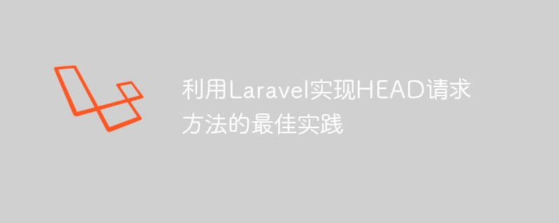 利用laravel实现head请求方法的最佳实践