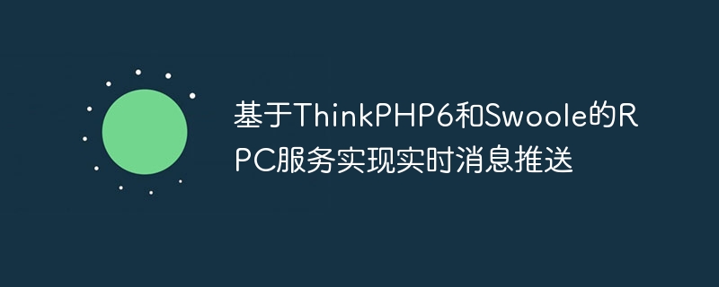 基于thinkphp6和swoole的rpc服务实现实时消息推送