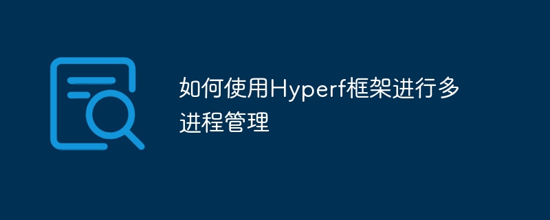 如何使用hyperf框架进行多进程管理