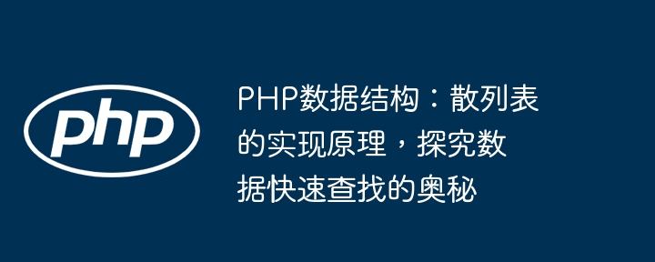 PHP数据结构:散列表的实现原理,探究数据快速查找的奥秘