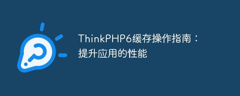 thinkphp6缓存操作指南:提升应用的性能